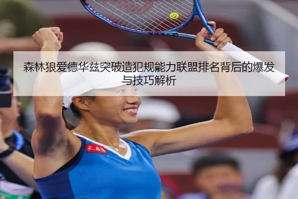 森林狼爱德华兹突破造犯规能力联盟排名背后的爆发与技巧解析